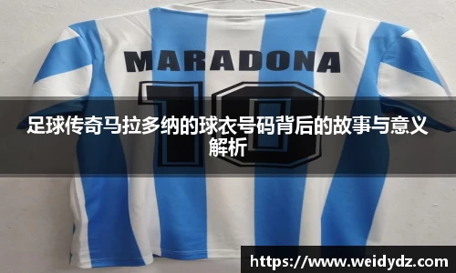 足球传奇马拉多纳的球衣号码背后的故事与意义解析