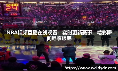 NBA视频直播在线观看：实时更新赛事，精彩瞬间尽收眼底